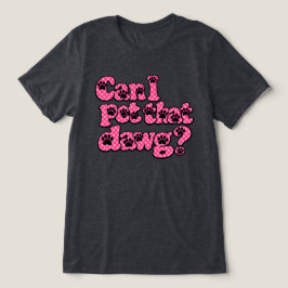 Camiseta Can I Pet that Dawg?