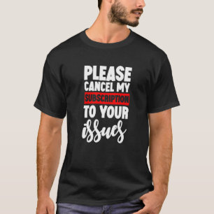 Camiseta Cancele Minha Assinatura Aos Seus Problemas