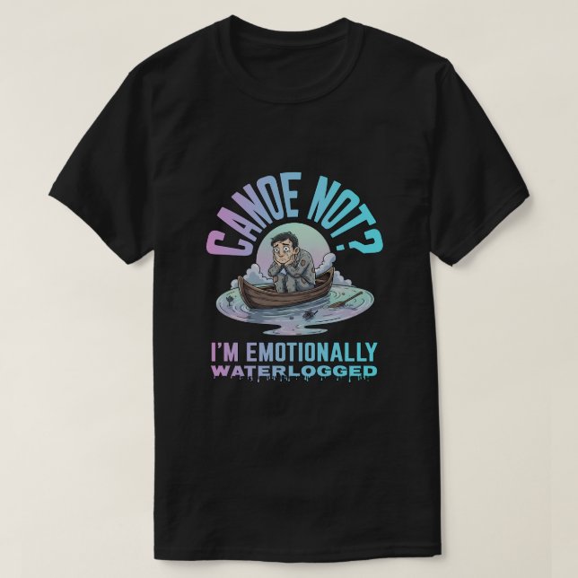 Camiseta Canoe not? I'm emotionally waterlogged (Frente do Design)