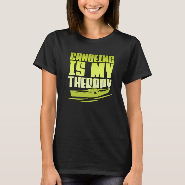 Camiseta Canoeing Is My Therapy Canoe Paddling Kayaking (Frente)