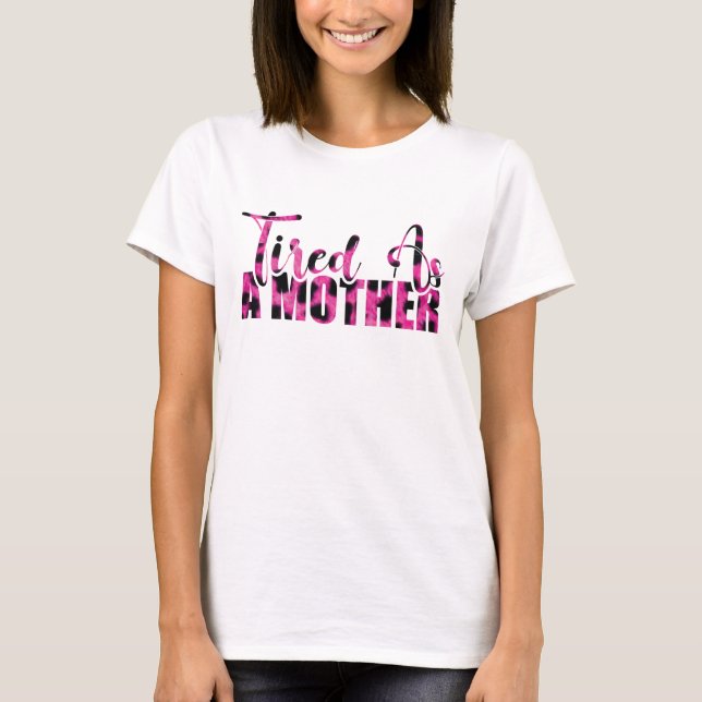 Camiseta Cansada Como uma Mãe - Dia das Mães (Frente)