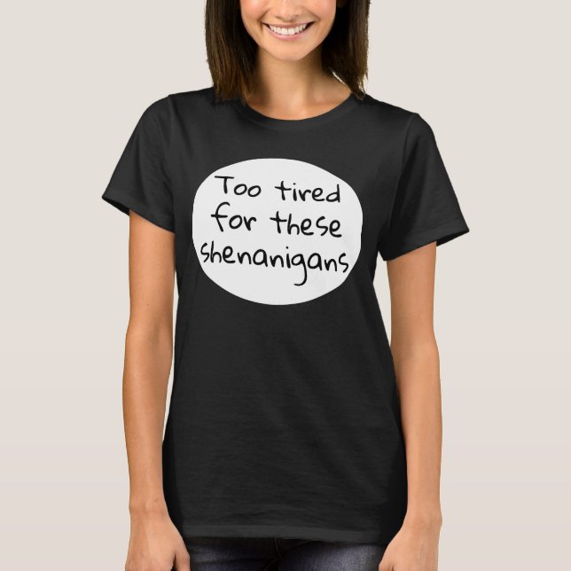 Camiseta Cansado demais para esses Shenanigans negro (Frente)