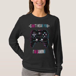Camiseta Can't Here You I'm Gaming  Gamer Assertion Video G