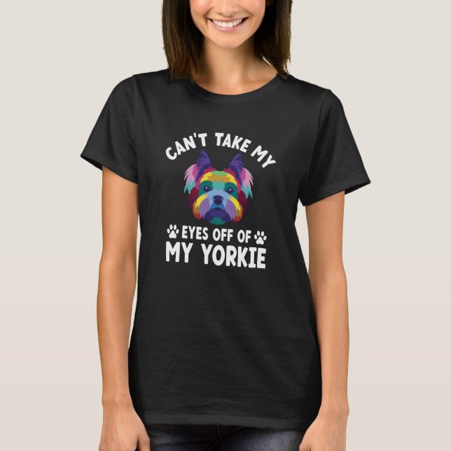 Camiseta Cant Take My Eyes Off of My Yorkie Yorkshire Terri (Frente)