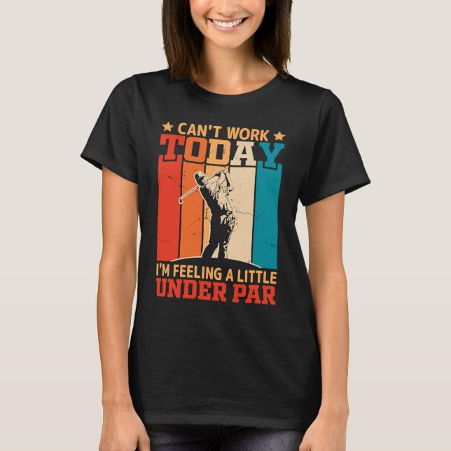 Camiseta Can't Work Today I'm Feeling a Little Under Par Go (Frente)