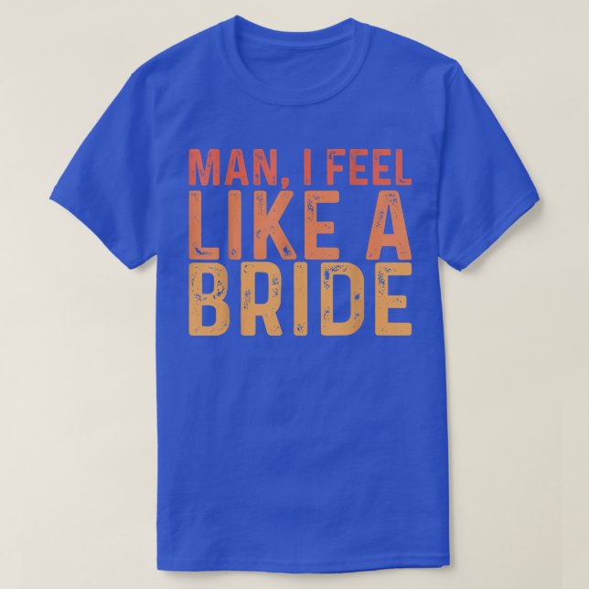 Camiseta Cara, eu me sinto como uma noiva ---  (Frente do Design)