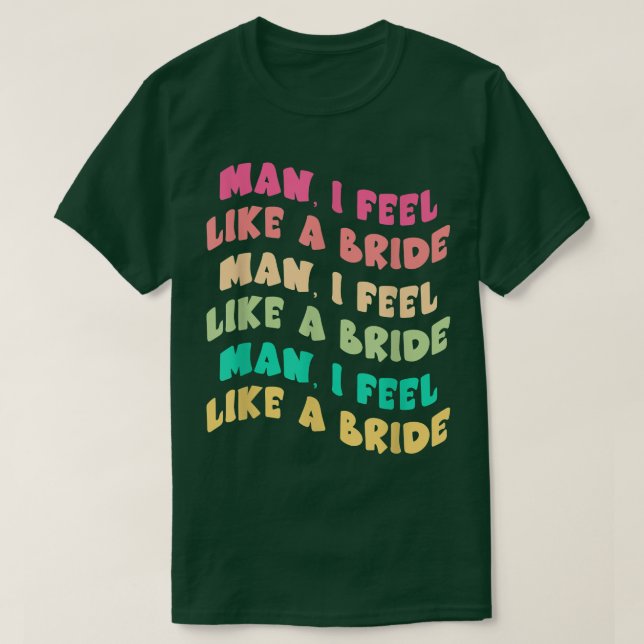 Camiseta Cara, eu me sinto como uma noiva, deixe as meninas (Frente do Design)