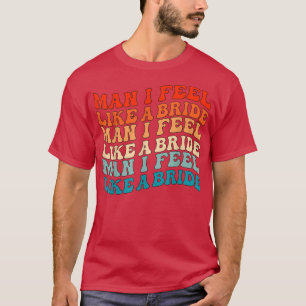 Camiseta Cara, eu me sinto como uma noiva e vamos sair com 