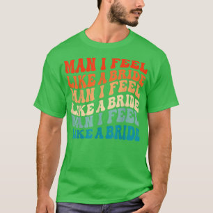 Camiseta Cara, eu me sinto como uma noiva e vamos sair com