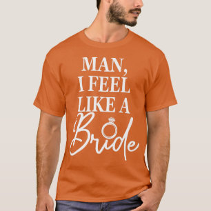 Camiseta Cara, Eu Me Sinto Como Uma Noiva, Festa de Despedi