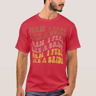 Camiseta Cara, Eu Me Sinto Como Uma Noiva Festa de Despedid