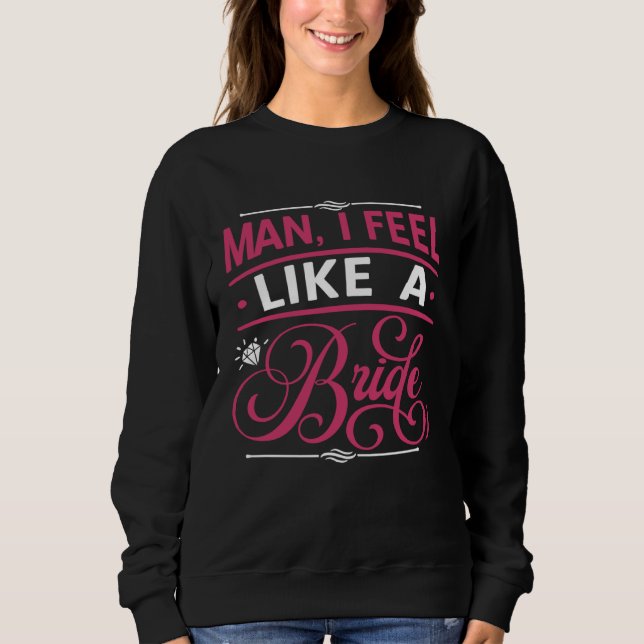 Camiseta Cara, Eu Me Sinto Como Uma Noiva  Festa De Solteir (Frente)