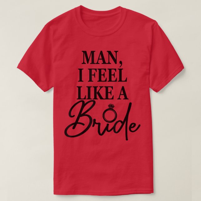 Camiseta Cara, Eu Me Sinto Como Uma Noiva, Festa de solteir (Frente do Design)