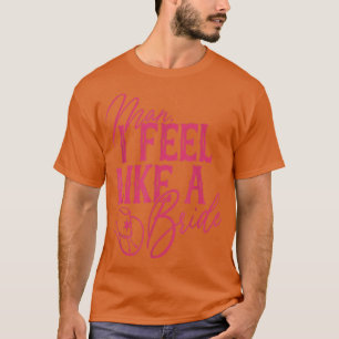 Camiseta Cara, Eu Me Sinto Como Uma Noiva Retrorista Hat We