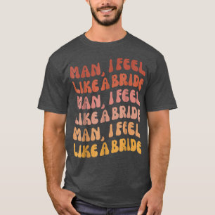 Camiseta Cara, Eu Me Sinto Como Uma Noiva - Vamos Lá Garota