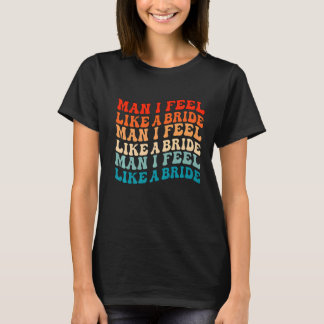 Camiseta Cara, Eu Me Sinto Como uma Noiva & Vamos Lá Garota