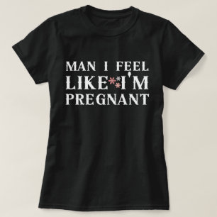 Camiseta Cara, eu sinto como se estivesse grávida, eu sinto