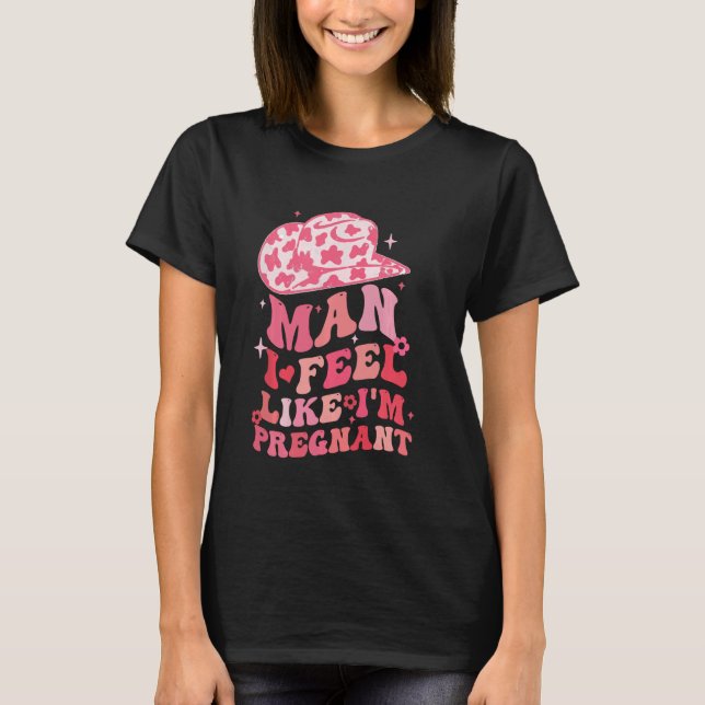 Camiseta Cara, eu sinto que estou grávida do País Ocidental (Frente)