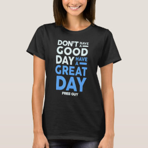 Camiseta Cara Gratuita Não Tenha Um Bom Dia Tenha Um Dia De