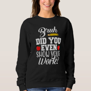 Camiseta Cara, Você Chegou a Mostrar Seu Trabalho Professor