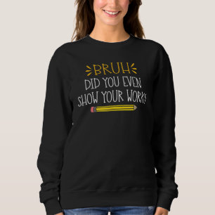 Camiseta Cara, Você Chegou a Mostrar Seu Trabalho Professor