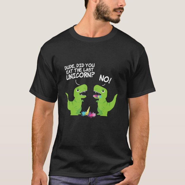 Camiseta Cara Você Comeu O Último Unicórnio Sem Dinossauro  (Frente)