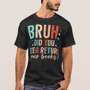 Camiseta Cara, Você Devolveu Seus Livros Engraçado Bibliote
