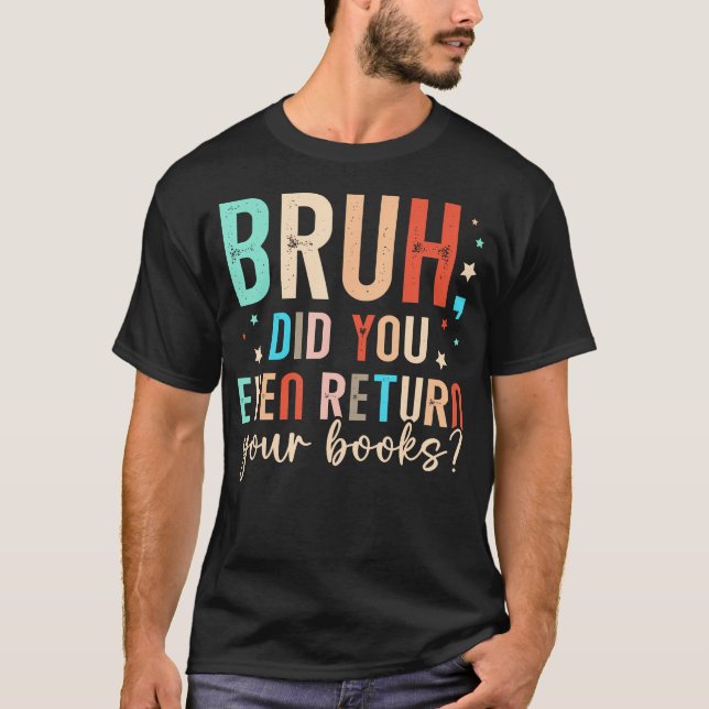Camiseta Cara, Você Devolveu Seus Livros Engraçado Bibliote (Frente)