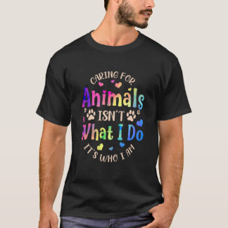 Camiseta Caring For Animals Isn't what I Do It's Who Animal