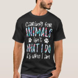 Camiseta Caring For Animals isn't What I Do It's Who I Am<br><div class="desc">Caring For Animals isn't What I Do It's Who I Am</div>