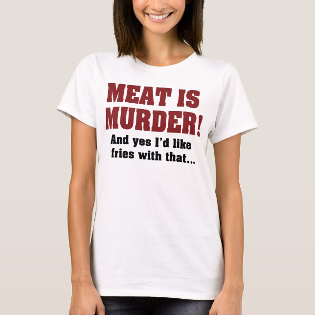 Camiseta Carne É Assassinato! E Sim, Eu Gostaria De Fritar  (Frente)