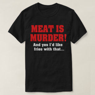 Camiseta Carne É Assassinato! E Sim, Eu Gostaria de Fritas 