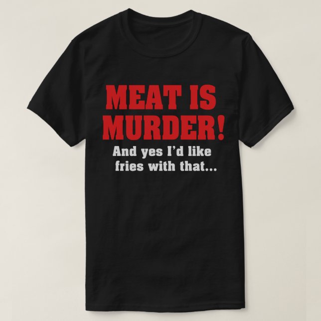 Camiseta Carne É Assassinato! E Sim, Eu Gostaria de Fritas  (Frente do Design)