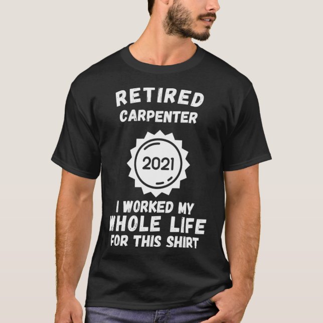 Camiseta Carpinteiro Aposentado 2021 Para Quem Trabalhei To (Frente)