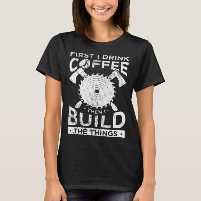 Camiseta Carpinteiro Trabalhos em Madeira Primeiro Eu Bebo  (Frente)