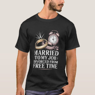 Camiseta Casado com Meu Trabalho Divorciado do Tempo Livre 