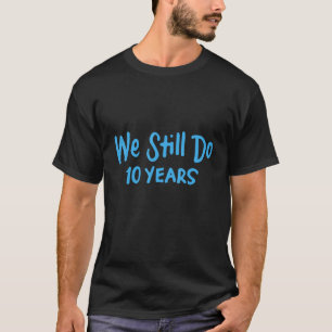 Camiseta Casal Casamento Aniversário Ainda Fazemos 10 Anos 