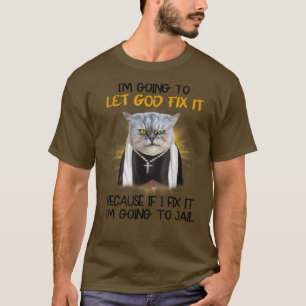 Camiseta Cat, deixe que Deus o faça porque se eu o fizer, e