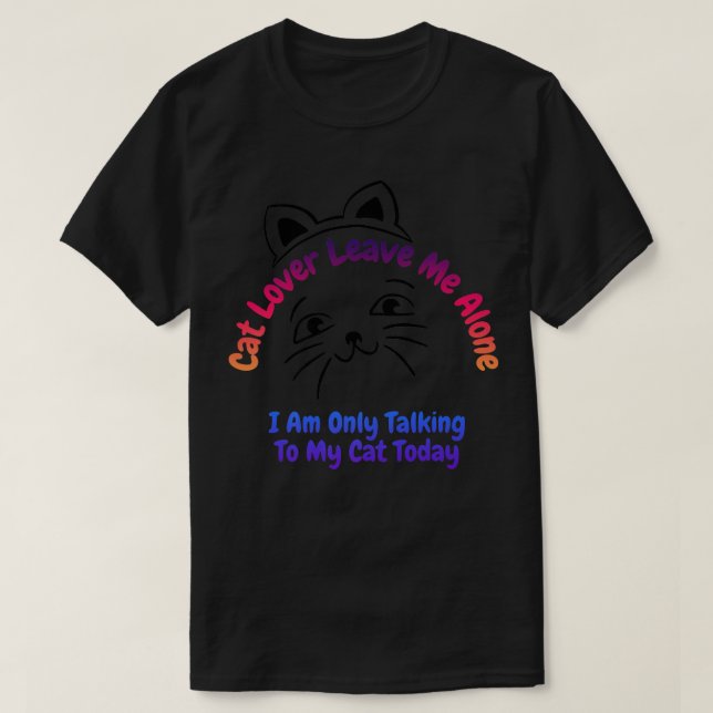Camiseta Cat Lover Me Deixa Sozinha Eu Só Estou Falando Com (Frente do Design)