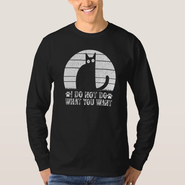 Camiseta Cat Meme I Do Not Do What You Want I Cat (Frente)