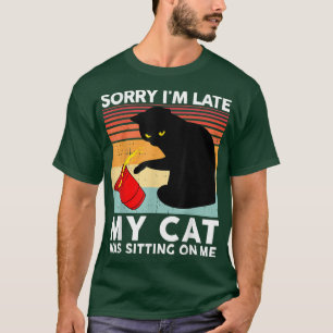 Camiseta CatT Sorry Im Late My Cat Was Sitting On Me BlackC