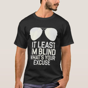 Camiseta Cego Pelo Menos Eu Sou Cego Qual é a Sua Desculpa