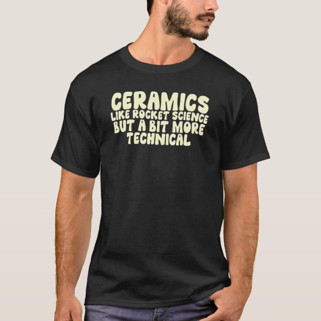 Camiseta Ceramics Like Rocket Science But A Bit More Techni (Frente)
