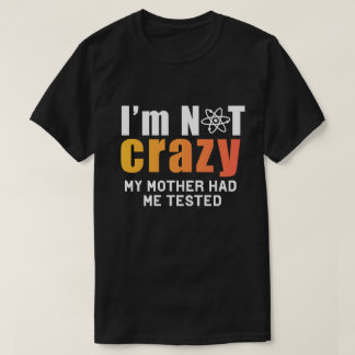 Camiseta Certifiably Sane: I'm Not Crazy, My Mother Had Me