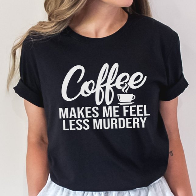 Camiseta Chá Engraçado, Café Me Faz Sentir Menos Assassinat (Criador carregado)