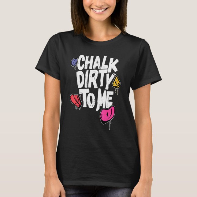 Camiseta Chalk Dirty To Me   Indoor Climbing Bouldering Cli (Frente)