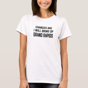 Camiseta Chances Are I Will Bring Up Grand Rapids Michigan