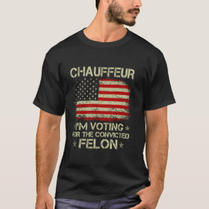 Camiseta ChAUFFEUR Eu Voto A Favor Do Condenado Felon Funny