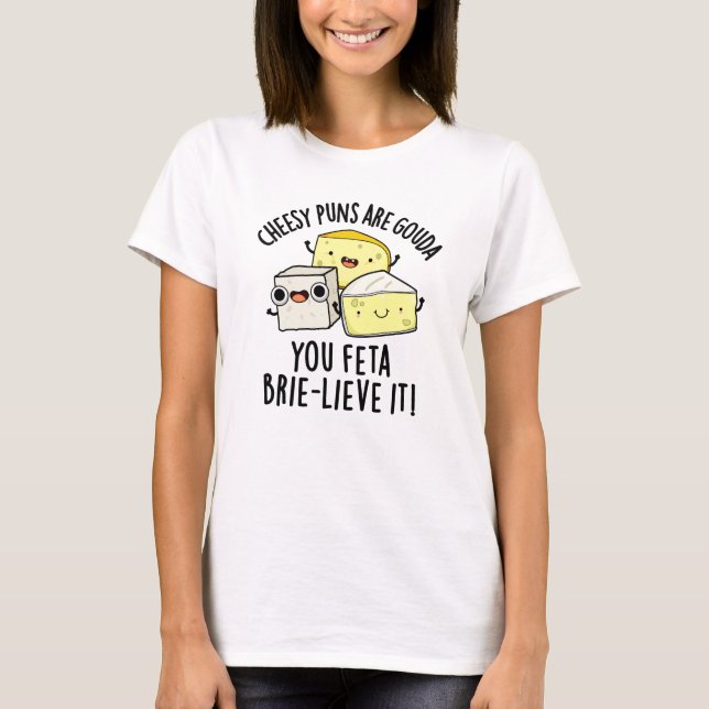 Camiseta Cheiroso Puns É Gouda Você Feta Brie-lieve (Frente)