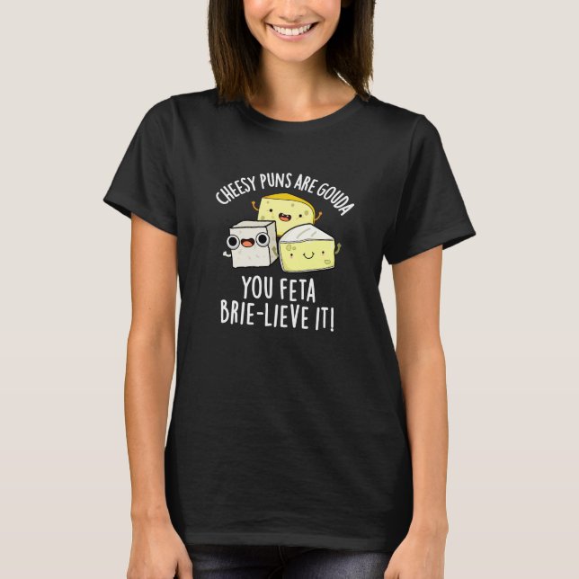 Camiseta Cheiroso Puns É Gouda Você Feta Brie-lieve (Frente)